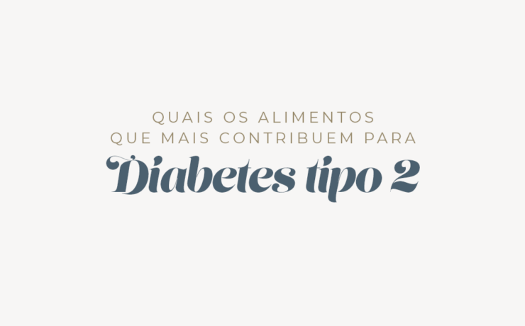 Quais os alimentos que mais contribuem para diabetes tipo 2